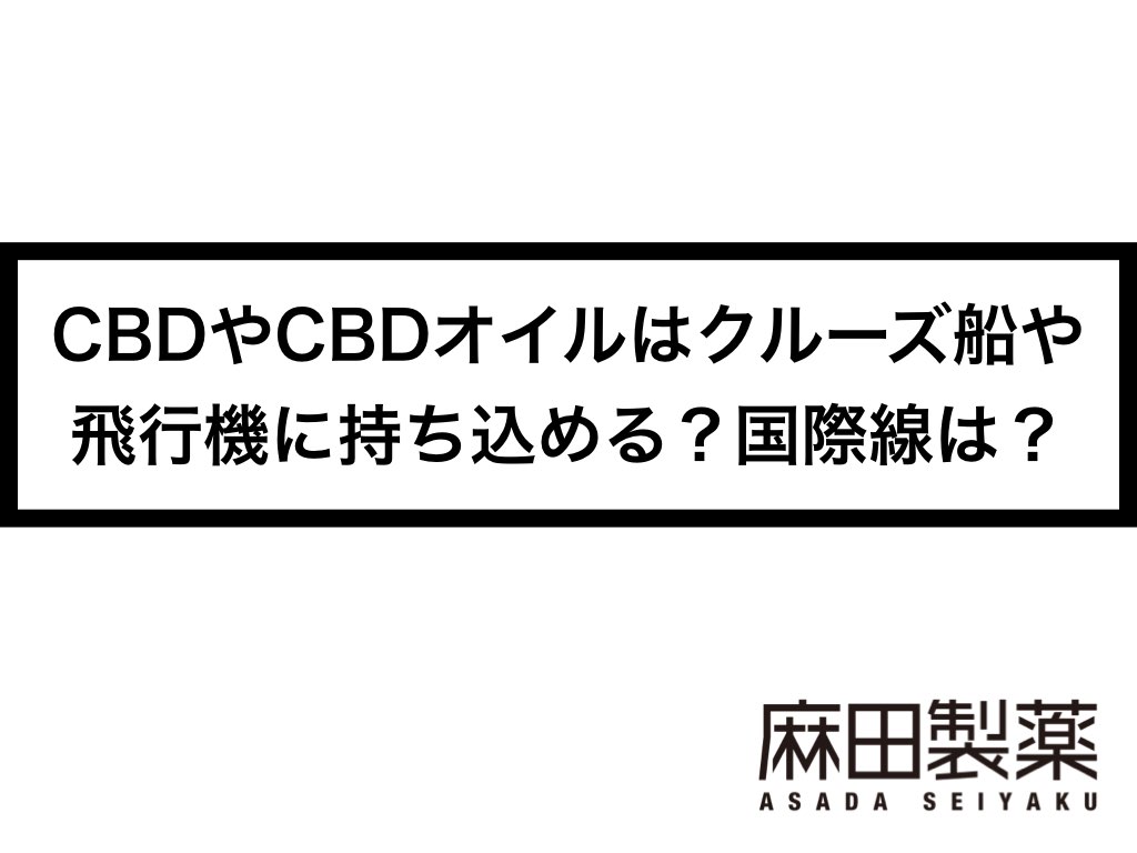 CBDやCBDオイルはクルーズ船や飛行機に持ち込める？国際線は？ | THE CBDの株式会社麻田製薬(Asada Pharma Inc.)