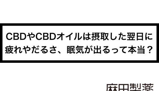 CBDやCBDオイルは摂取した翌日に疲れやだるさ、眠気が出るって本当？