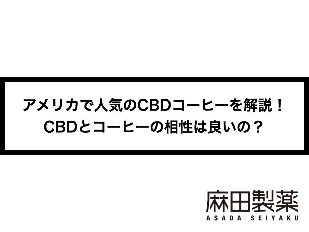 アメリカで人気のcbdコーヒーを解説 Cbdとコーヒーの相性は良いの The Cbdの株式会社麻田製薬 Asada Pharma Inc