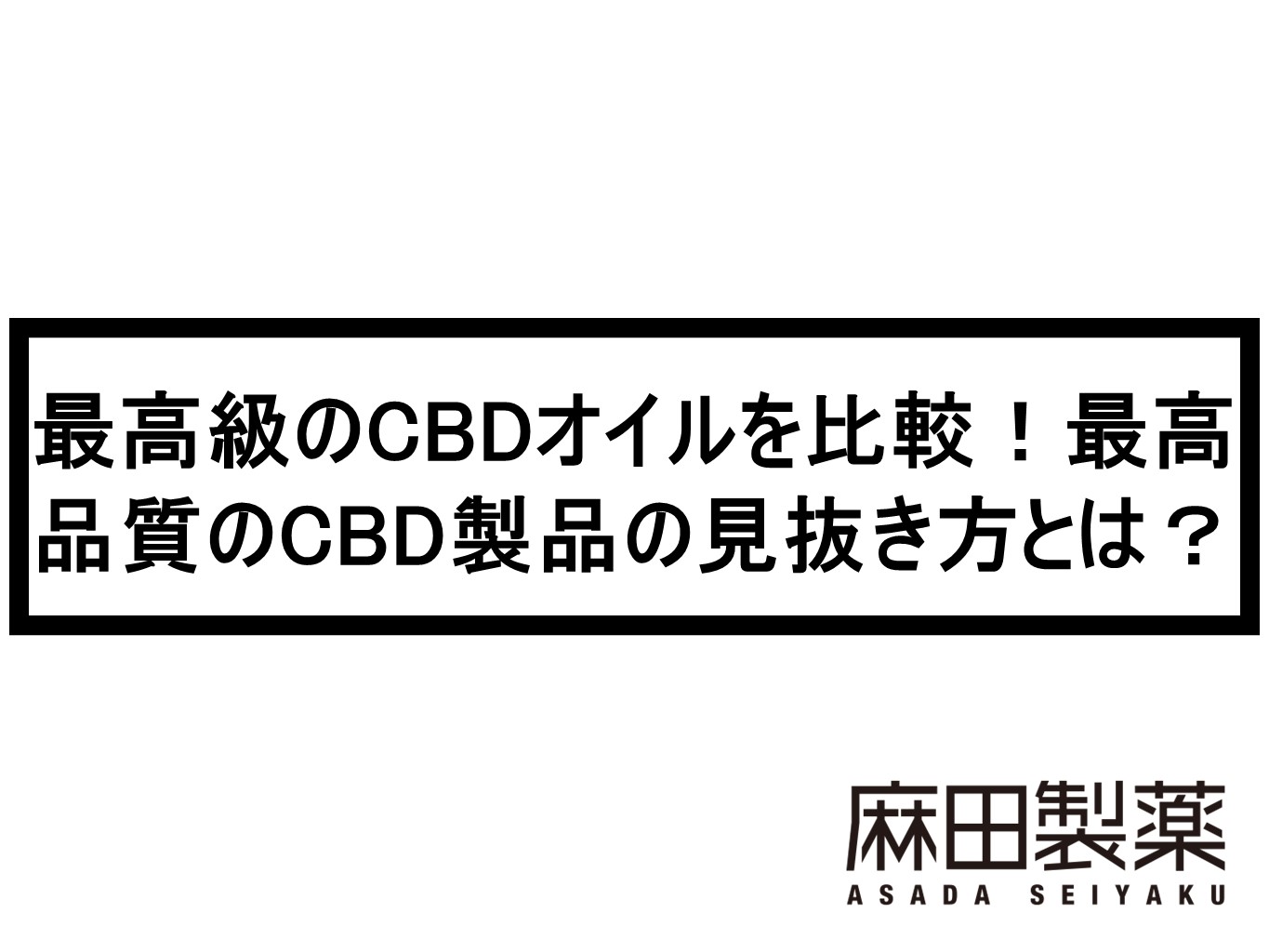 最高級のCBDオイルを比較！最高品質のCBD製品の見抜き方とは？ | THE CBDの株式会社麻田製薬(Asada Pharma Inc.)