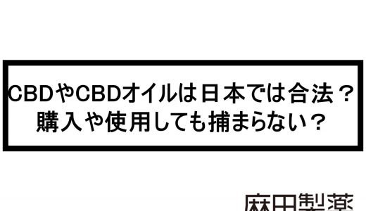 CBDやCBDオイルは日本では合法？購入や使用しても捕まらない？