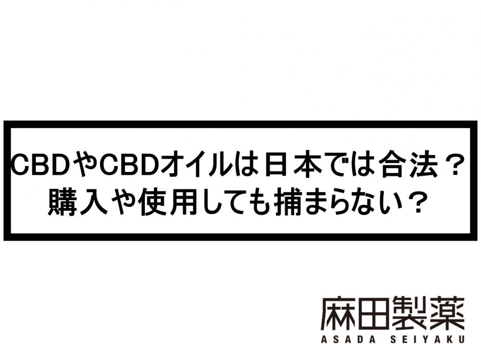 CBDやCBDオイルは日本では合法？ 購入や使用しても捕まらない？