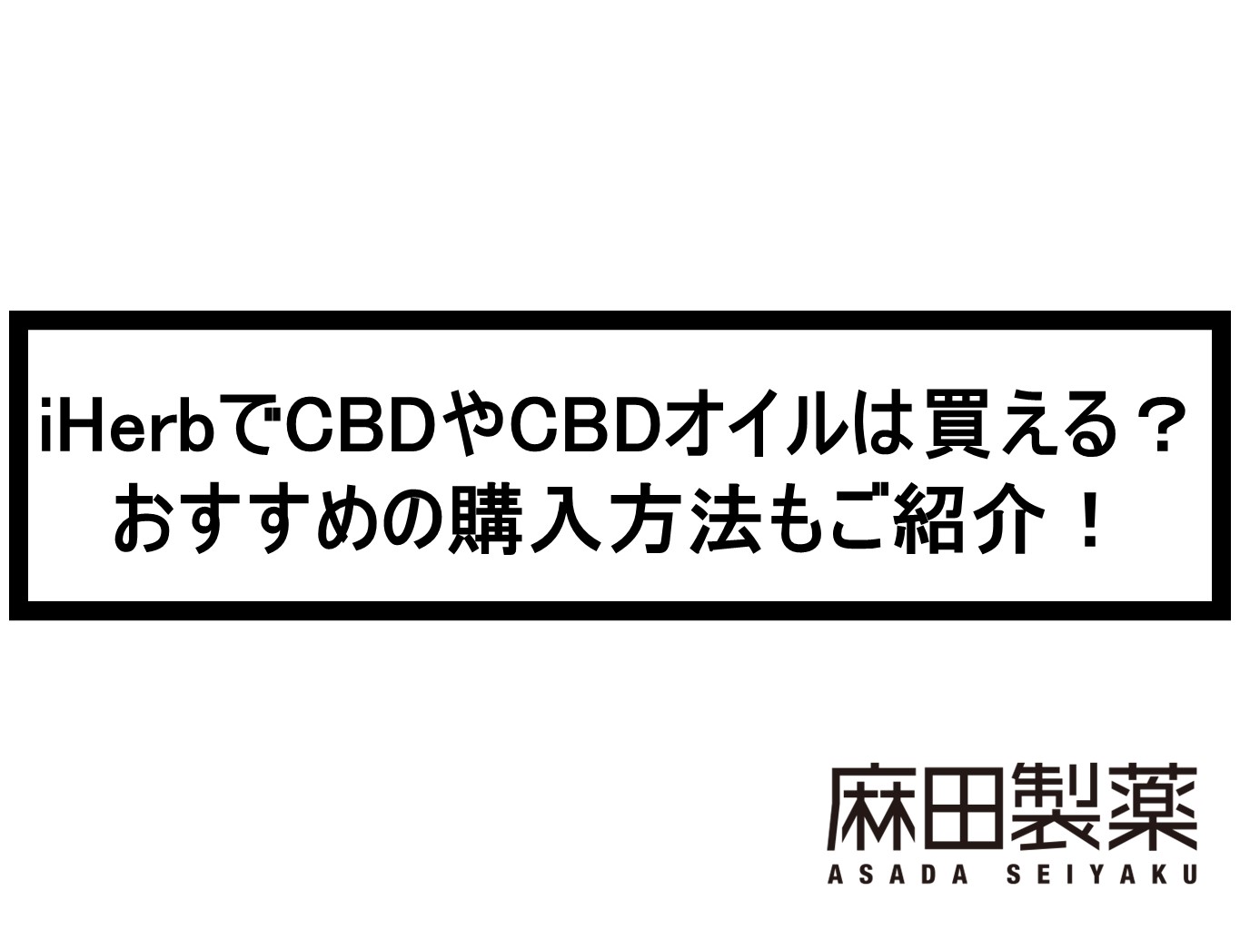 iHerbでCBDやCBDオイルは買える？おすすめの購入方法もご紹介！ | THE CBDの株式会社麻田製薬(Asada Pharma Inc.)